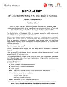 MEDIA ALERT 25th Annual Scientific Meeting of The Stroke Society of Australasia 30 July – 1 August 2014 Hamilton Island From 30 July to 1 August the leading minds in stroke from Australia, New Zealand and the world wil