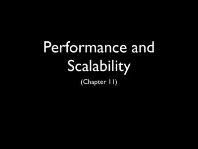 Performance and Scalability (Chapter 11) Performance and Scalability