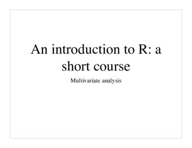 An introduction to R: a short course Multivariate analysis The zelig website