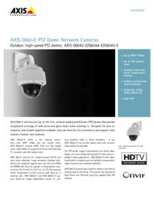 DATASHEET  AXIS Q60-E PTZ Dome Network Cameras Outdoor, high-speed PTZ domes: AXIS Q6042-E/Q6044-E/Q6045-E > Up to HDTV 1080p > Up to 36x optical