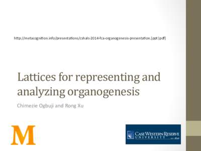 h3p://metacogni9on.info/presenta9ons/cshals-­‐2014-­‐fca-­‐organogenesis-­‐presenta9on.[ppt|pdf]	
    Lattices	
  for	
  representing	
  and	
   analyzing	
  organogenesis	
   Chimezie	
  Ogbuji	
  a