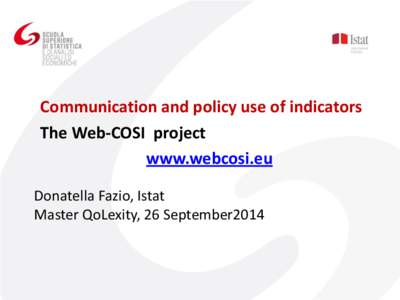 Communication and policy use of indicators The Web-COSI project www.webcosi.eu Donatella Fazio, Istat Master QoLexity, 26 September2014