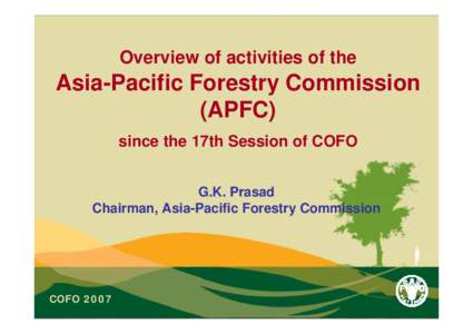 Overview of activities of the  Asia-Pacific Forestry Commission (APFC) since the 17th Session of COFO G.K. Prasad