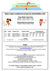 Junior Tennis Coaching Fun Sessions for School Holidays 2014 Easter Holiday Course Dates Monday 7 April to Friday 11 April Monday 14 April to Thurs 17 April Whitsun Half Term Course Dates Tuesday 27 May to Friday 30 May