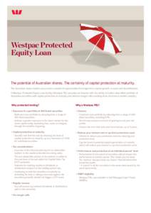 Westpac Protected Equity Loan The potential of Australian shares. The certainty of capital protection at maturity. The Australian share market can provide a wealth of opportunities for longer-term capital growth, income 