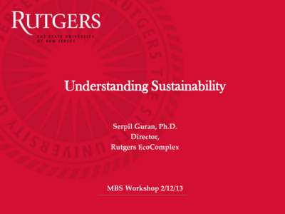 Understanding Sustainability Serpil Guran, Ph.D. Director, Rutgers EcoComplex  MBS Workshop[removed]