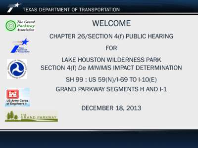 WELCOME CHAPTER 26/SECTION 4(f) PUBLIC HEARING FOR LAKE HOUSTON WILDERNESS PARK SECTION 4(f) De MINIMIS IMPACT DETERMINATION SH 99 : US 59(N)/I-69 TO I-10(E)