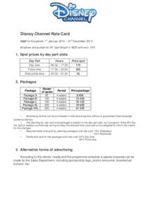 Disney Channel Rate Card Valid for the period: 1st January 2015 – 31st December 2015 All prices are quoted for 30” spot length in BGN and excl. VAT. 1. Spot prices by day part slots Day Part