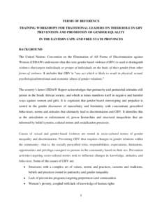 TERMS OF REFERENCE TRAINING WORKSHOPS FOR TRADITIONAL LEADERS ON THEIR ROLE IN GBV PREVENTION AND PROMOTION OF GENDER EQUALITY IN THE EASTERN CAPE AND FREE STATE PROVINCES BACKGROUND The United Nations Convention on the 