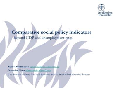 Comparative social policy indicators - beyond GDP and unemployment rates Daniel Fredriksson  Sebastian Sirén  The Swedish Institute for Social Research (SOFI), Stoc