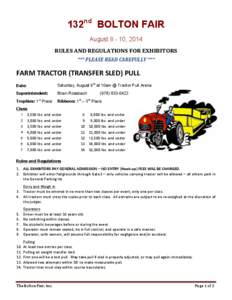 132nd BOLTON FAIR August[removed], 2014 RULES	
  AND	
  REGULATIONS	
  FOR	
  EXHIBITORS	
   ***	
  PLEASE	
  READ	
  CAREFULLY	
  ***	
    FARM	
  TRACTOR	
  (TRANSFER	
  SLED)	
  PULL	
  