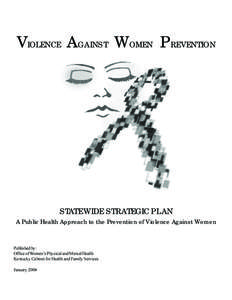 VIOLENCE AGAINST WOMEN PREVENTION  STATEWIDE STRATEGIC PLAN A Public Health Approach to the Prevention of Violence Against Women  Published by: