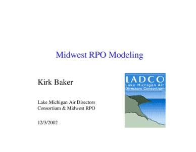 Midwest RPO Modeling Kirk Baker Lake Michigan Air Directors Consortium & Midwest RPO[removed]