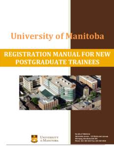 University of Manitoba REGISTRATION MANUAL FOR NEW POSTGRADUATE TRAINEES Faculty of Medicine 260 Brodie Centre[removed]McDermot Avenue