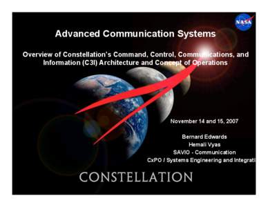 Advanced Communication Systems Overview of Constellation’s Command, Control, Communications, and Information (C3I) Architecture and Concept of Operations November 14 and 15, 2007 Bernard Edwards