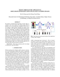 SEEING THROUGH THE APPEARANCE: BODY SHAPE ESTIMATION USING MULTI-VIEW CLOTHING IMAGES Wei-Yi Chang and Yu-Chiang Frank Wang Research Center for Information Technology Innovation, Academia Sinica, Taipei, Taiwan {webillch