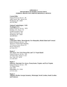 APPENDIX D DEPARTMENT OF HOMELAND SECURITY FEDERAL PROTECTIVE SERVICE REGIONAL OFFICES Central Office Federal Protective Service - PS 1800 F Street, NW Room 2341