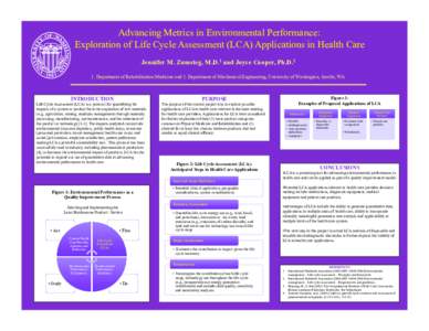 Advancing Metrics in Environmental Performance: Exploration of Life Cycle Assessment (LCA) Applications in Health Care Jennifer M. Zumsteg, M.D.1 and Joyce Cooper, Ph.D.2 1. Department of Rehabilitation Medicine and 2. D