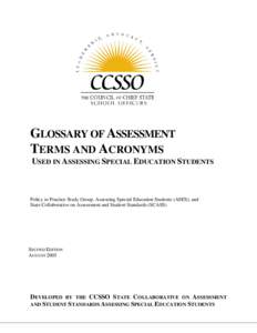 GLOSSARY OF ASSESSMENT TERMS AND ACRONYMS USED IN ASSESSING SPECIAL EDUCATION STUDENTS Policy to Practice Study Group, Assessing Special Education Students (ASES), and State Collaborative on Assessment and Student Standa