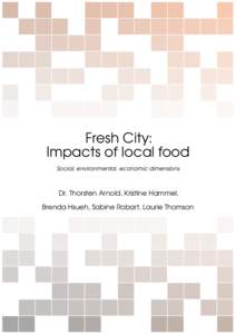 Fresh City: Impacts of local food Social, environmental, economic dimensions Dr. Thorsten Arnold, Kristine Hammel, Brenda Hsueh, Sabine Robart, Laurie Thomson