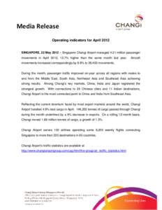 Media Release Operating indicators for April 2012 SINGAPORE, 22 May 2012 – Singapore Changi Airport managed 4.21 million passenger movements in April 2012, 12.7% higher than the same month last year.