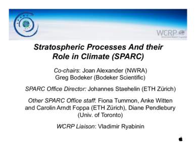 Stratospheric Processes And their Role in Climate (SPARC) Co-chairs: Joan Alexander (NWRA) Greg Bodeker (Bodeker Scientific) SPARC Office Director: Johannes Staehelin (ETH Zürich) Other SPARC Office staff: Fiona Tummon,