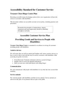 Accessibility Standard for Customer Service Treasure Chest Bingo Centre Plan Becoming accessible means developing a plan on how your organization will provide service to customers with disabilities. This document outline