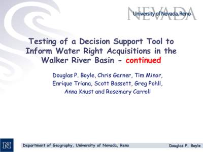 Testing of a Decision Support Tool to Inform Water Right Acquisitions in the Walker River Basin - continued Douglas P. Boyle, Chris Garner, Tim Minor, Enrique Triana, Scott Bassett, Greg Pohll, Anna Knust and Rosemary Ca