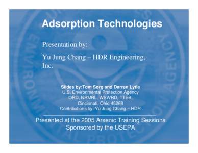 Adsorption Technologies Presentation by: Yu Jung Chang – HDR Engineering, Inc. Slides by:Tom Sorg and Darren Lytle U.S. Environmental Protection Agency