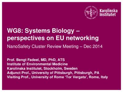 WG8: Systems Biology – perspectives on EU networking NanoSafety Cluster Review Meeting – Dec 2014 Prof. Bengt Fadeel, MD, PhD, ATS Institute of Environmental Medicine Karolinska Institutet, Stockholm, Sweden