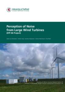 Perception of Noise from Large Wind Turbines (EFP-06 Project) Sabine von Hünerbein1, Andrew King1, Jonathan Hargreaves1, Andrew Moorhouse1, Chris Plack2  University of Salford, Acoustics Research Centre UK