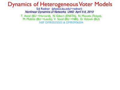 Dynamics of Heterogeneous Voter Models Sid Redner (physics.bu.edu/~redner) Nonlinear Dynamics of Networks UMD April 5-9, 2010  T. Antal (BU→Harvard), N. Gibert (ENSTA), N. Masuda (Tokyo),