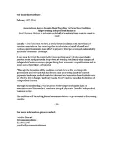 For Immediate Release February 18th, 2014 Associations Across Canada Band Together to Form New Coalition Representing Independent Business Small Business Matters to advocate on behalf of members from coast-to-coast-tocoa