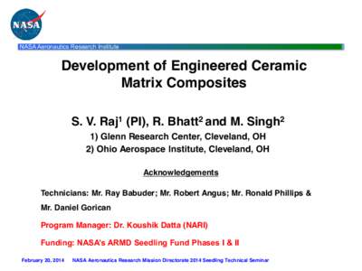 NASA Aeronautics Research Institute  Development of Engineered Ceramic Matrix Composites S. V. Raj1 (PI), R. Bhatt2 and M. Singh2 1) Glenn Research Center, Cleveland, OH