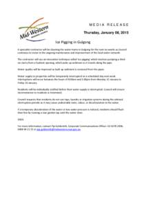 MEDIA RELEASE Thursday, January 08, 2015 Ice Pigging in Gulgong A specialist contractor will be cleaning the water mains in Gulgong for the next six weeks as Council continues to invest in the ongoing maintenance and imp