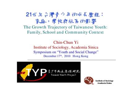 21世紀台灣青少年的成長歷程： 家庭，學校與社區的影響 The Growth Trajectory of Taiwanese Youth: Family, School and Community Context Chin-Chun Yi Institute of Sociology, Academia Sinica