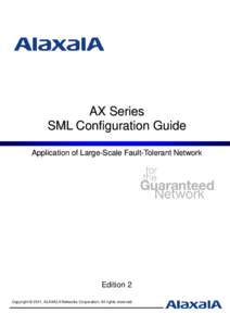 AX Series SML Configuration Guide Application of Large-Scale Fault-Tolerant Network Edition 2 Copyright © 2011, ALAXALA Networks Corporation. All rights reserved.