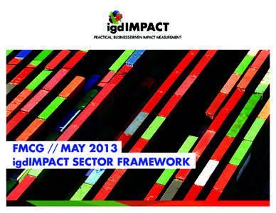 igd IMPACT PRACTICAL, BUSINESS-DRIVEN IMPACT MEASUREMENT FMCG // MAY 2013 igdIMPACT SECTOR FRAMEWORK