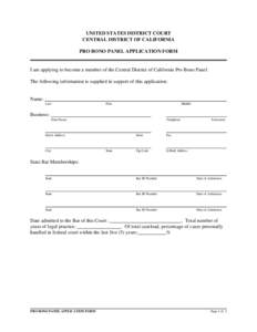 UNITED STATES DISTRICT COURT CENTRAL DISTRICT OF CALIFORNIA PRO BONO PANEL APPLICATION FORM I am applying to become a member of the Central District of California Pro Bono Panel. The following information is supplied in 