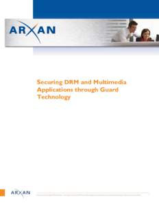 Securing DRM and Multimedia Applications through Guard Technology Arxan Technologies White Paper – Arxan protects your IP from software piracy, tampering, reverse engineering and any manner of theft.
