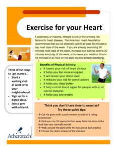 Exercise for your Heart A sedentary, or inactive, lifestyle is one of the primary risk factors for heart disease. The American Heart Association recommends that you be physically active at least 30 minutes a day most day