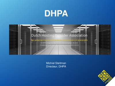 DHPA Dutch Hosting Provider Association Michiel Steltman Directeur, DHPA