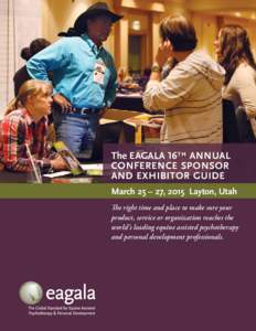 The EAGALA 16 th Annual Conference Sponsor and exhibitor guide March 25 – 27, 2015 Layton, Utah The right time and place to make sure your product, service or organization reaches the
