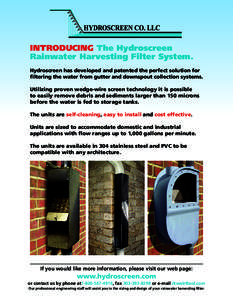 INTRODUCING The Hydroscreen Rainwater Harvesting Filter System. Hydroscreen has developed and patented the perfect solution for filtering the water from gutter and downspout collection systems. Utilizing proven wedge-wir