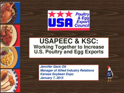 USAPEEC & KSC: Working Together to Increase U.S. Poultry and Egg Exports Jennifer Geck Ott Manager of Allied Industry Relations Kansas Soybean Expo