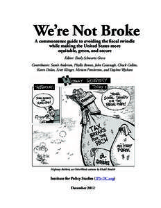We’re Not Broke A commonsense guide to avoiding the fiscal swindle while making the United States more equitable, green, and secure Editor: Emily Schwartz Greco Contributors: Sarah Anderson, Phyllis Bennis, John Cavana