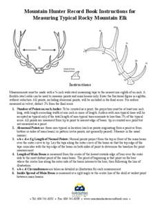 Mountain Hunter Record Book Instructions for Measuring Typical Rocky Mountain Elk Instructions Measurements must be made with a ¼ inch wide steel measuring tape to the nearest one eighth of an inch. A flexible steel cab