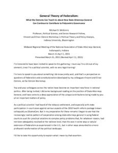 General Theory of Federalism: What the Ostroms Can Teach Us about How State Attorneys General Can Continue to Contribute to Polycentric Governance Michael D. McGinnis Professor, Political Science, and Senior Research Fel