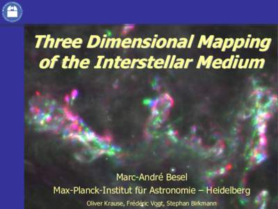 Three Dimensional Mapping of the Interstellar Medium Marc-André Besel Max-Planck-Institut für Astronomie – Heidelberg Oliver Krause, Frédéric Vogt, Stephan Birkmann