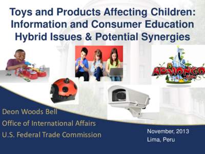 Toys and Products Affecting Children: Information and Consumer Education Hybrid Issues & Potential Synergies Deon Woods Bell Office of International Affairs